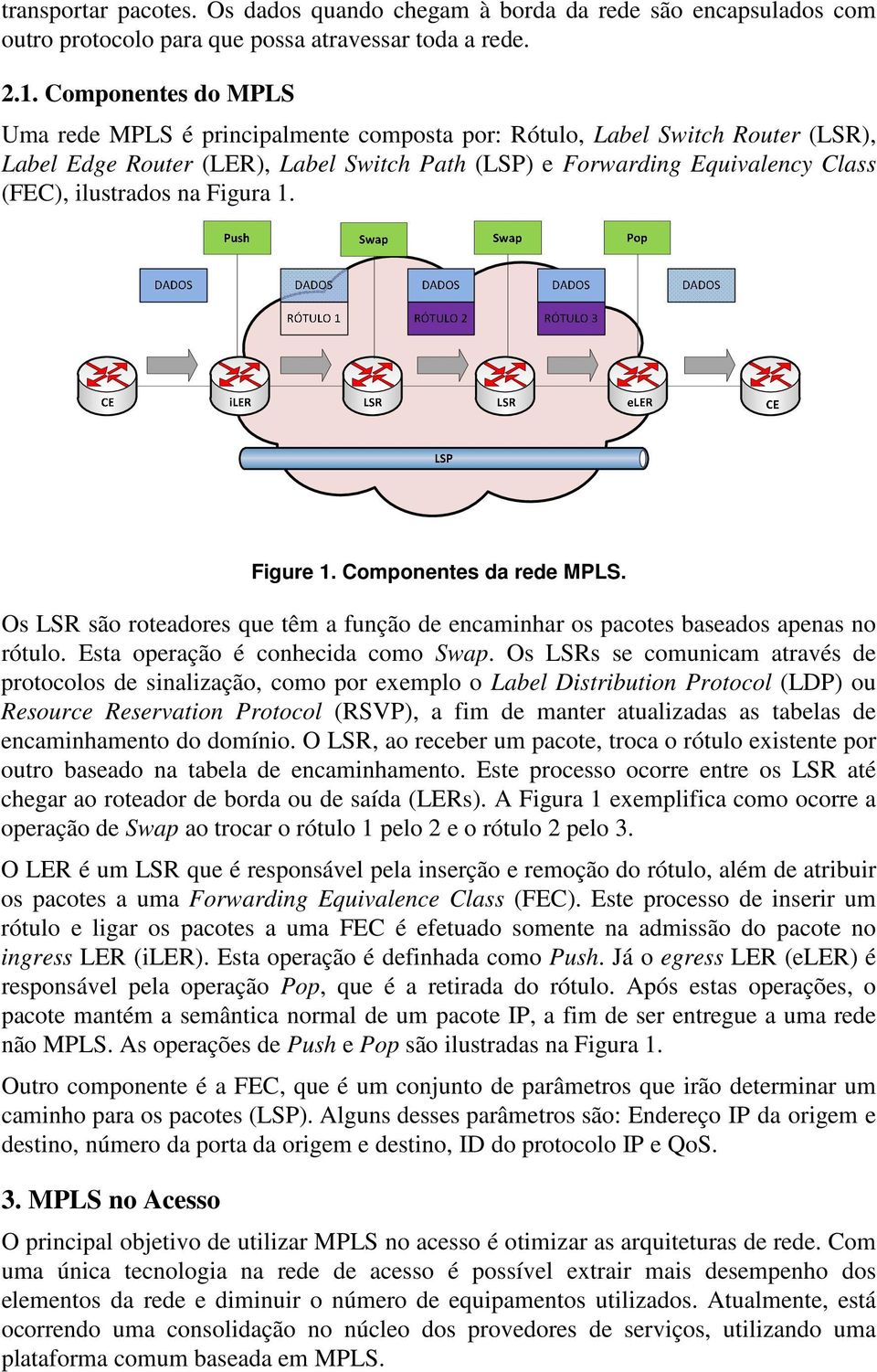 na Figura 1. Figure 1. Componentes da rede MPLS. Os LSR são roteadores que têm a função de encaminhar os pacotes baseados apenas no rótulo. Esta operação é conhecida como Swap.