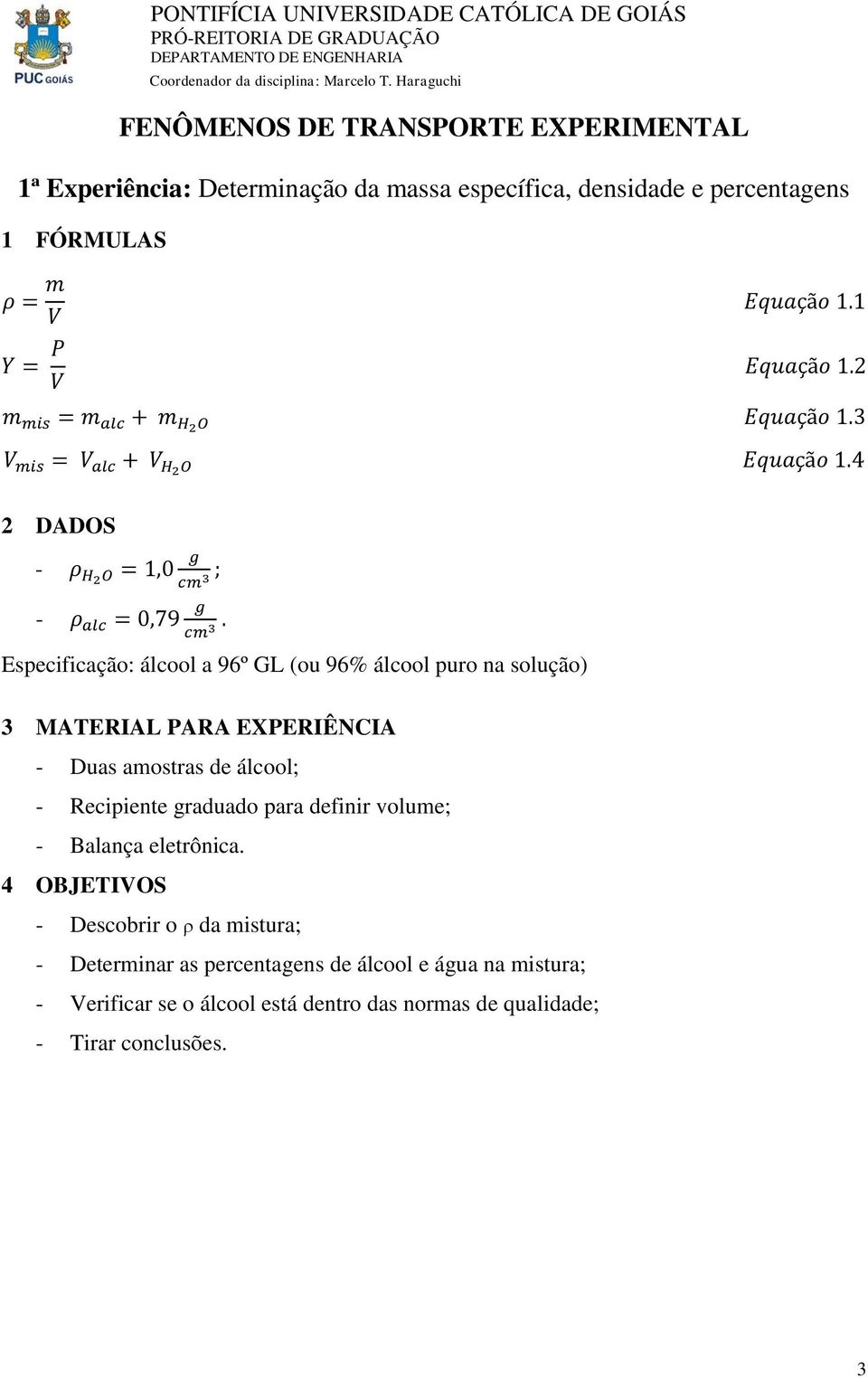 Especificação: álcool a 96º GL (ou 96% álcool puro na solução) - Duas amostras de álcool; - Recipiente graduado para definir volume; - Balança