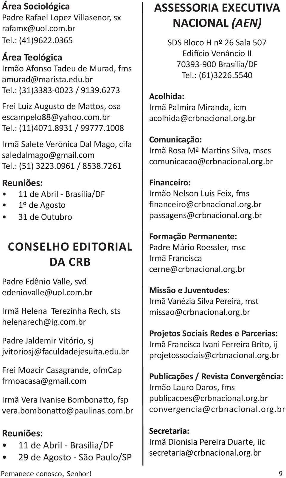 7261 Reuniões: 11 de Abril - Brasília/DF 1º de Agosto 31 de Outubro Conselho Editorial da crb Padre Edênio Valle, svd edeniovalle@uol.com.br Irmã Helena Terezinha Rech, sts helenarech@ig.com.br Padre Jaldemir Vitório, sj jvitoriosj@faculdadejesuita.