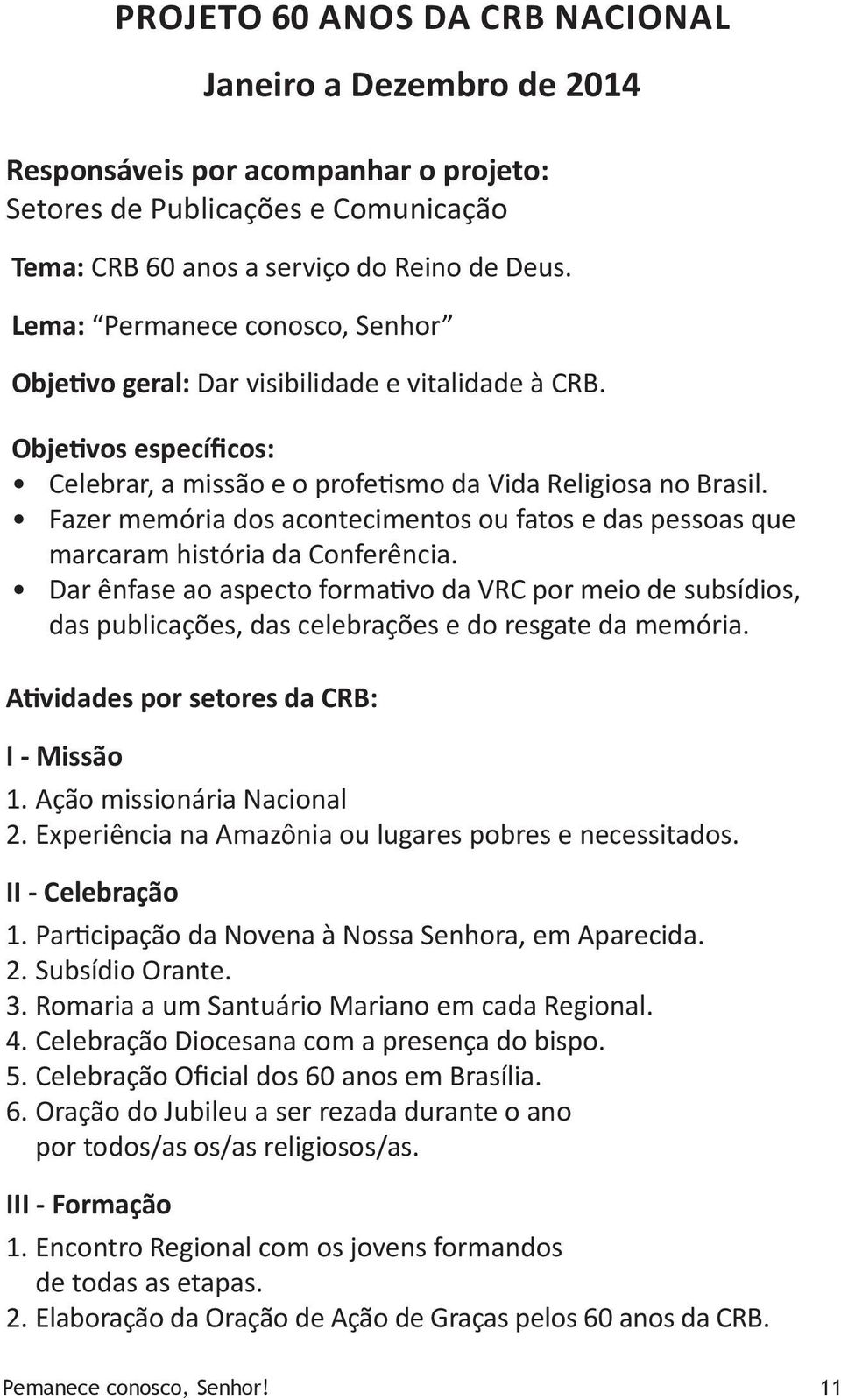 Fazer memória dos acontecimentos ou fatos e das pessoas que marcaram história da Conferência.