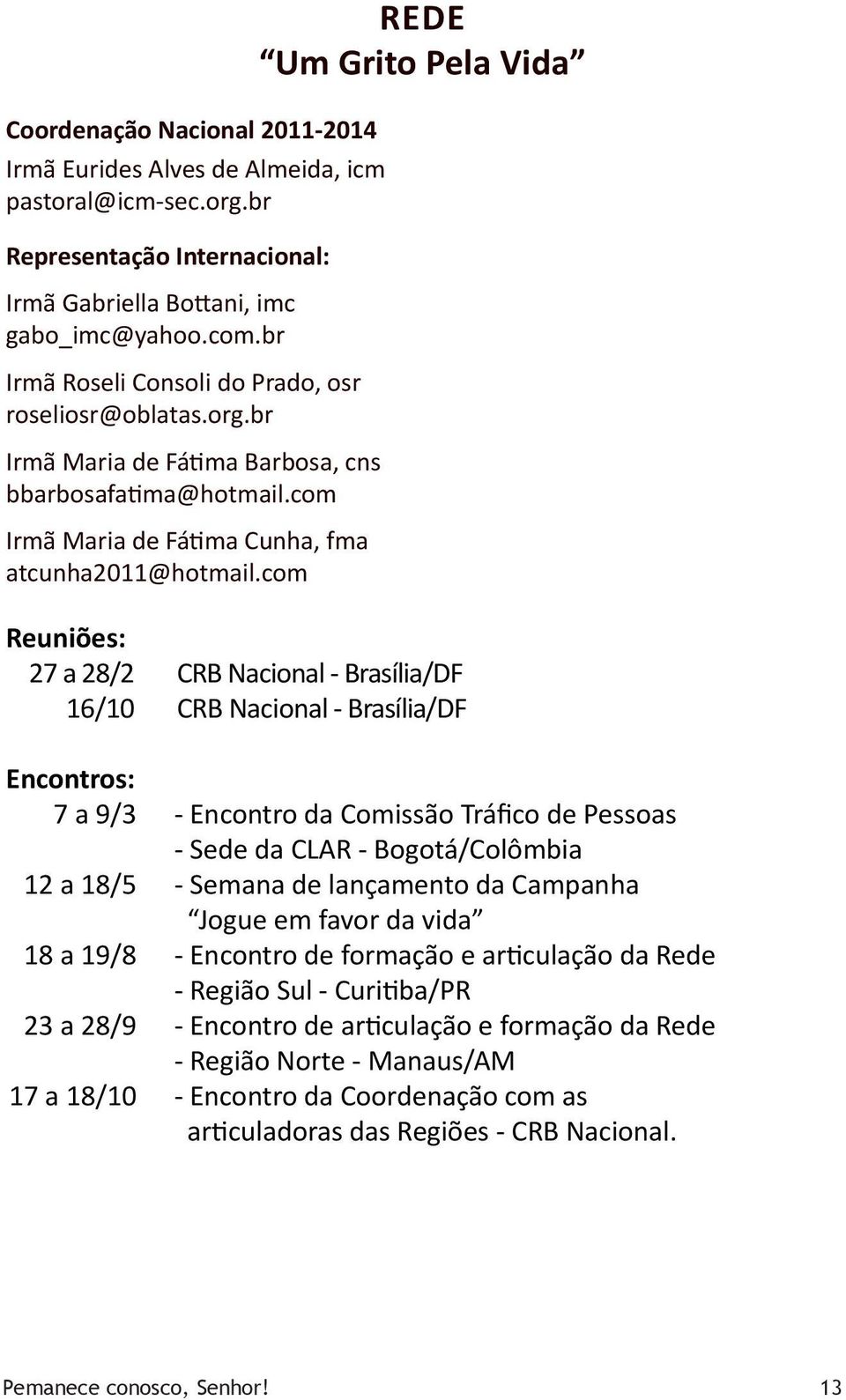 com Rede Um Grito Pela Vida Reuniões: 27 a 28/2 CRB Nacional - Brasília/DF 16/10 CRB Nacional - Brasília/DF Encontros: 7 a 9/3 - Encontro da Comissão Tráfico de Pessoas - Sede da CLAR -
