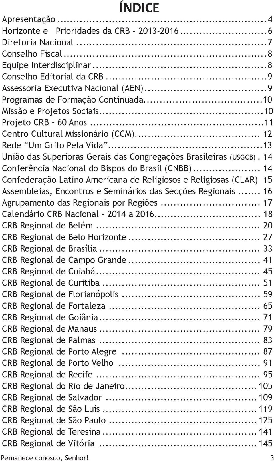 .. 12 Rede Um Grito Pela Vida...13 União das Superioras Gerais das Congregações Brasileiras (USGCB).. 14 Conferência Nacional do Bispos do Brasil (CNBB).