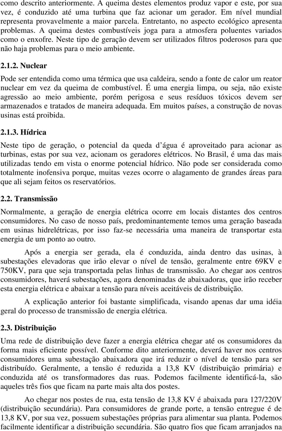 Neste tipo de geração devem ser utilizados filtros poderosos para que não haja problemas para o meio ambiente. 2.