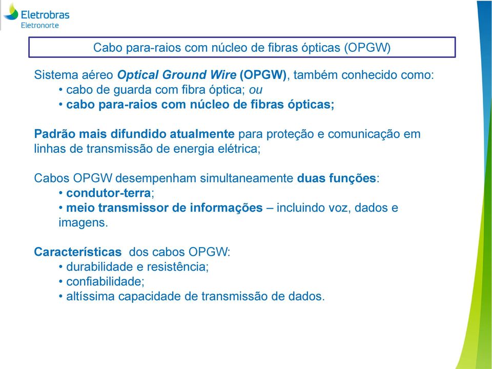 transmissão de energia elétrica; Cabos OPGW desempenham simultaneamente duas funções: condutor-terra; meio transmissor de informações