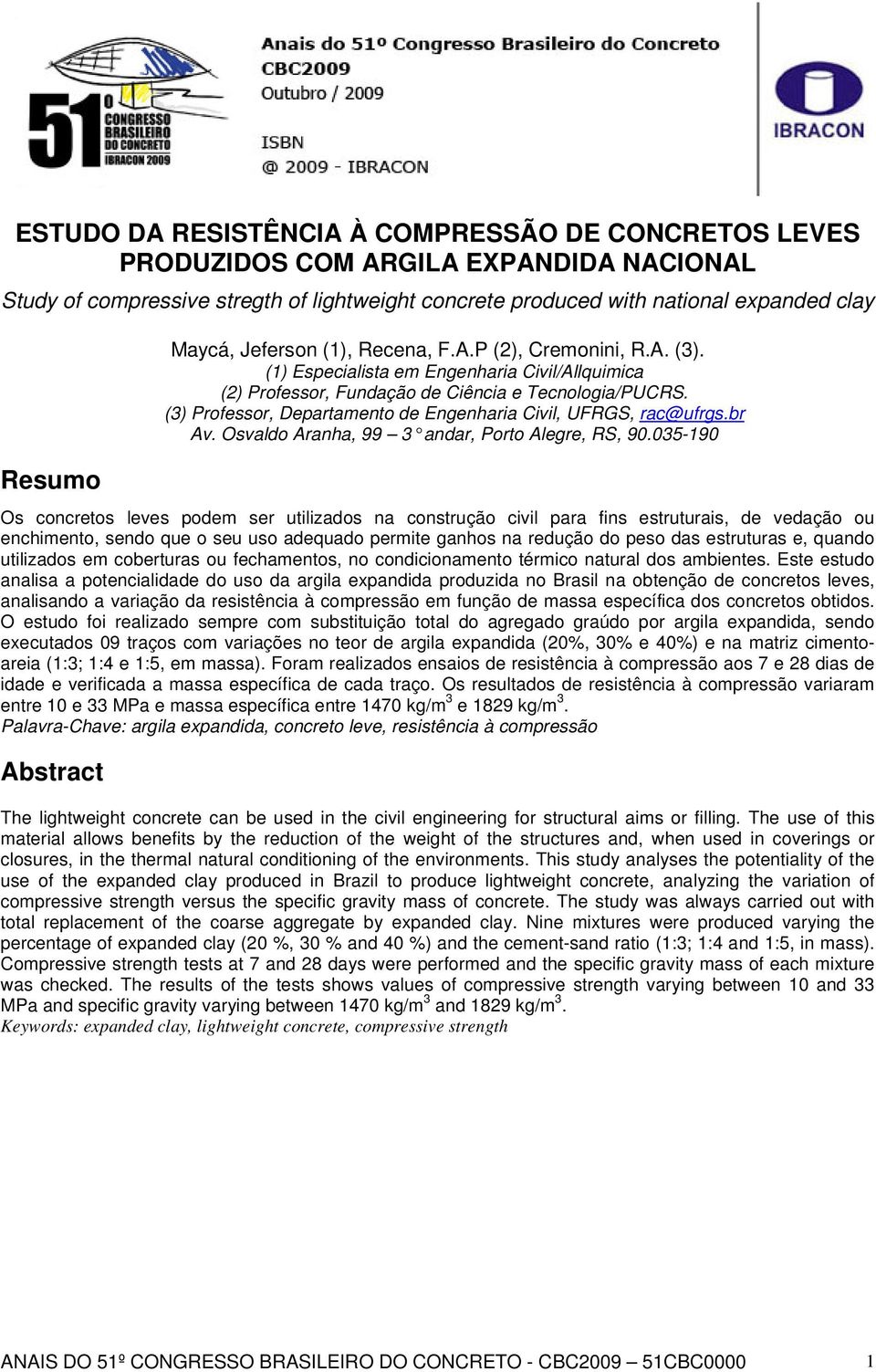 (3) Professor, Departamento de Engenharia Civil, UFRGS, rac@ufrgs.br Av. Osvaldo Aranha, 99 3 andar, Porto Alegre, RS, 90.