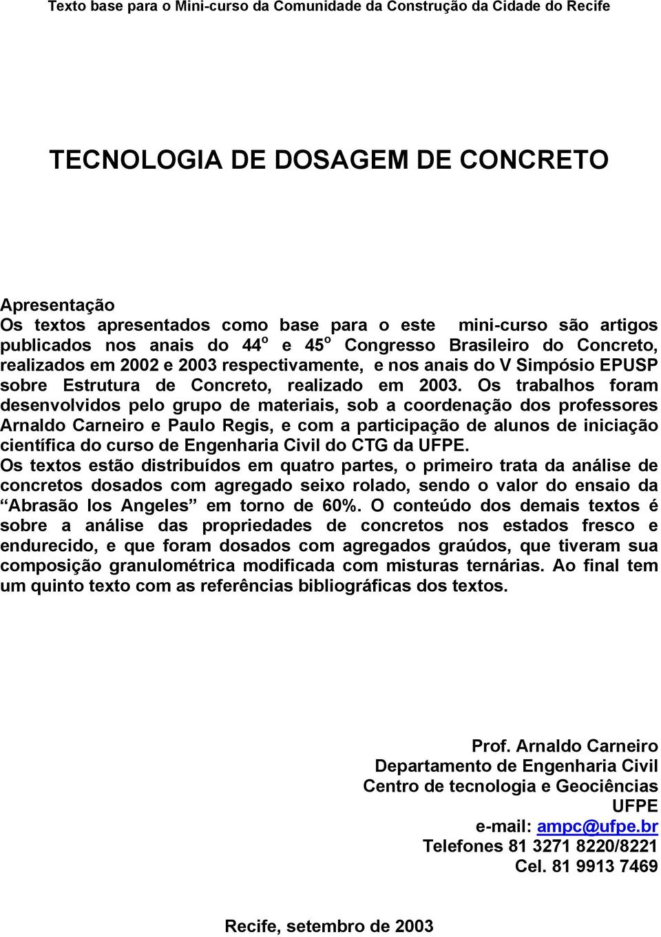 Os trabalhos foram desenvolvidos pelo grupo de materiais, sob a coordenação dos professores Arnaldo Carneiro e Paulo Regis, e com a participação de alunos de iniciação científica do curso de