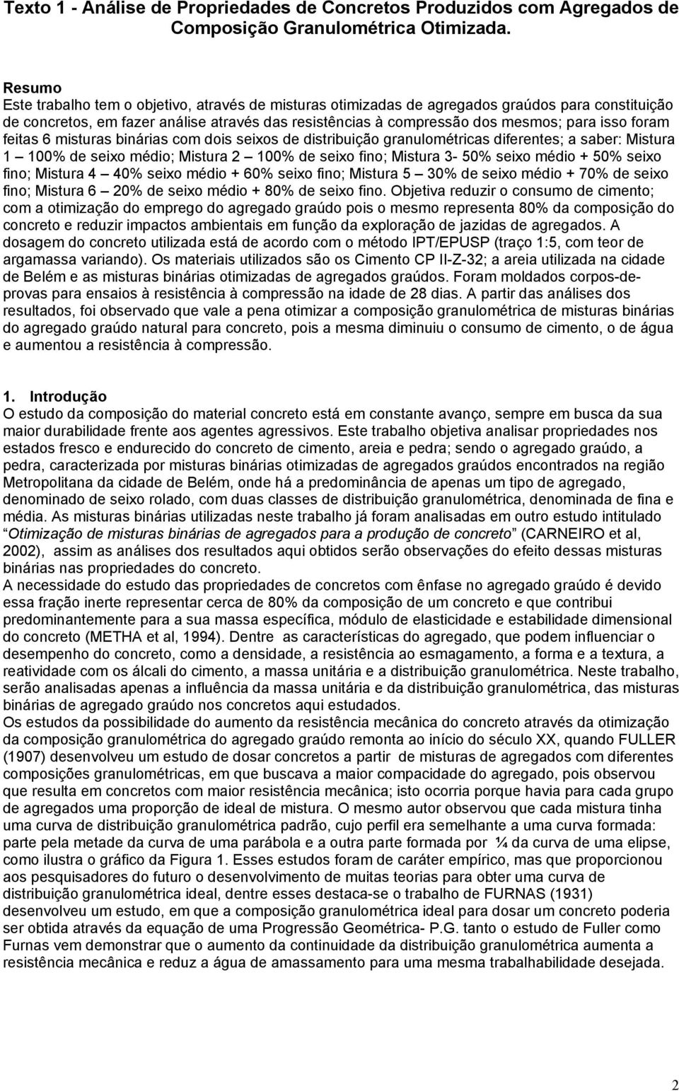 foram feitas 6 misturas binárias com dois seixos de distribuição granulométricas diferentes; a saber: Mistura 1 1% de seixo médio; Mistura 2 1% de seixo fino; Mistura 3-5% seixo médio + 5% seixo