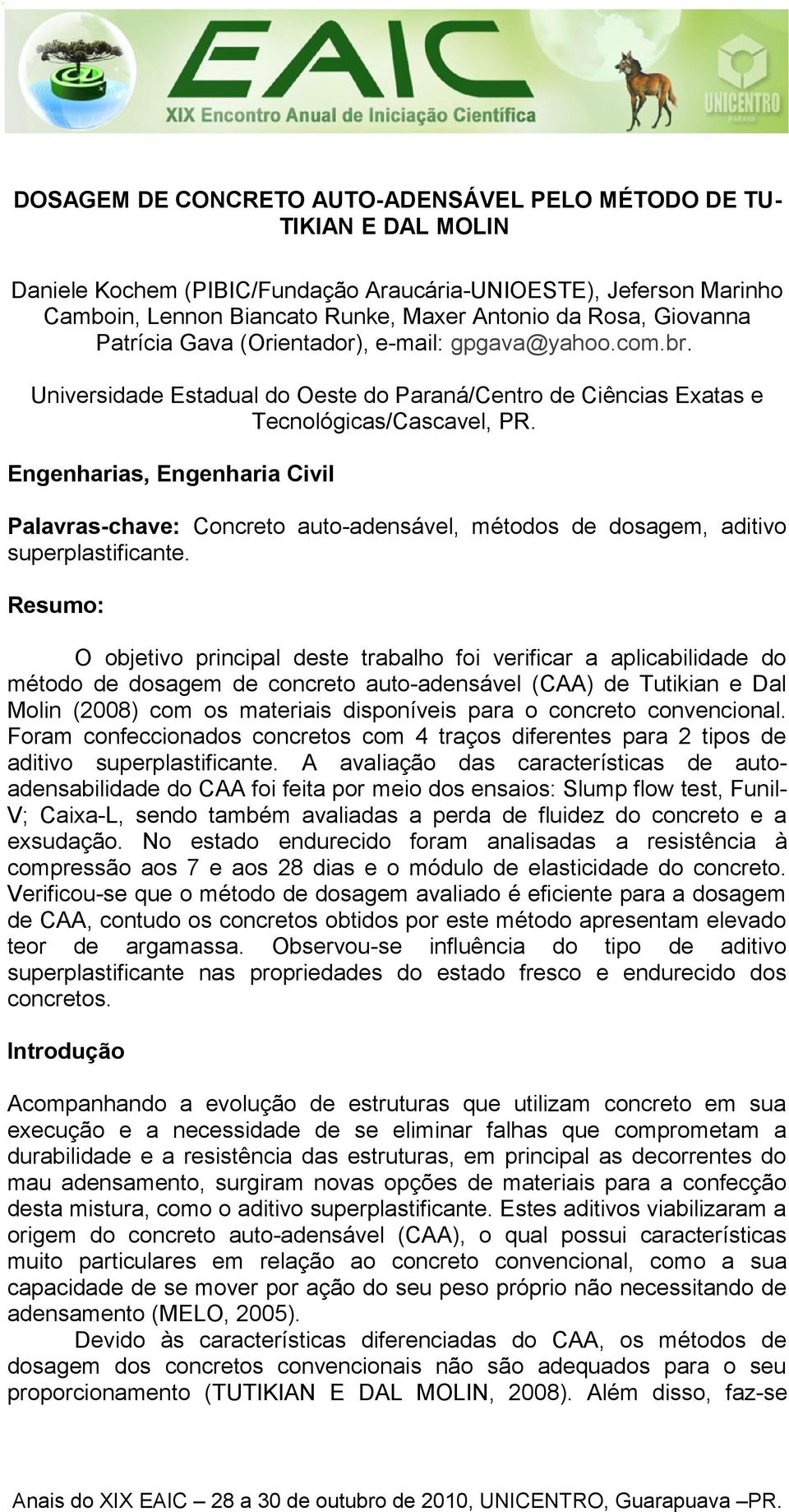 Engenharias, Engenharia Civil Palavras-chave: Concreto auto-adensável, métodos de dosagem, aditivo superplastificante.