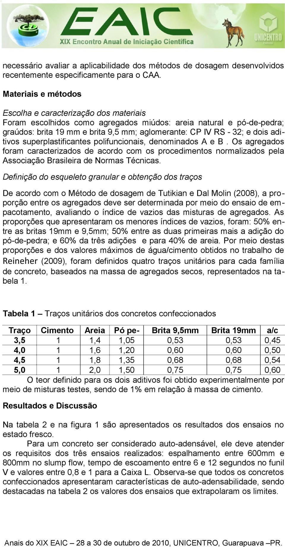 aditivos superplastificantes polifuncionais, denominados A e B. Os agregados foram caracterizados de acordo com os procedimentos normalizados pela Associação Brasileira de Normas Técnicas.