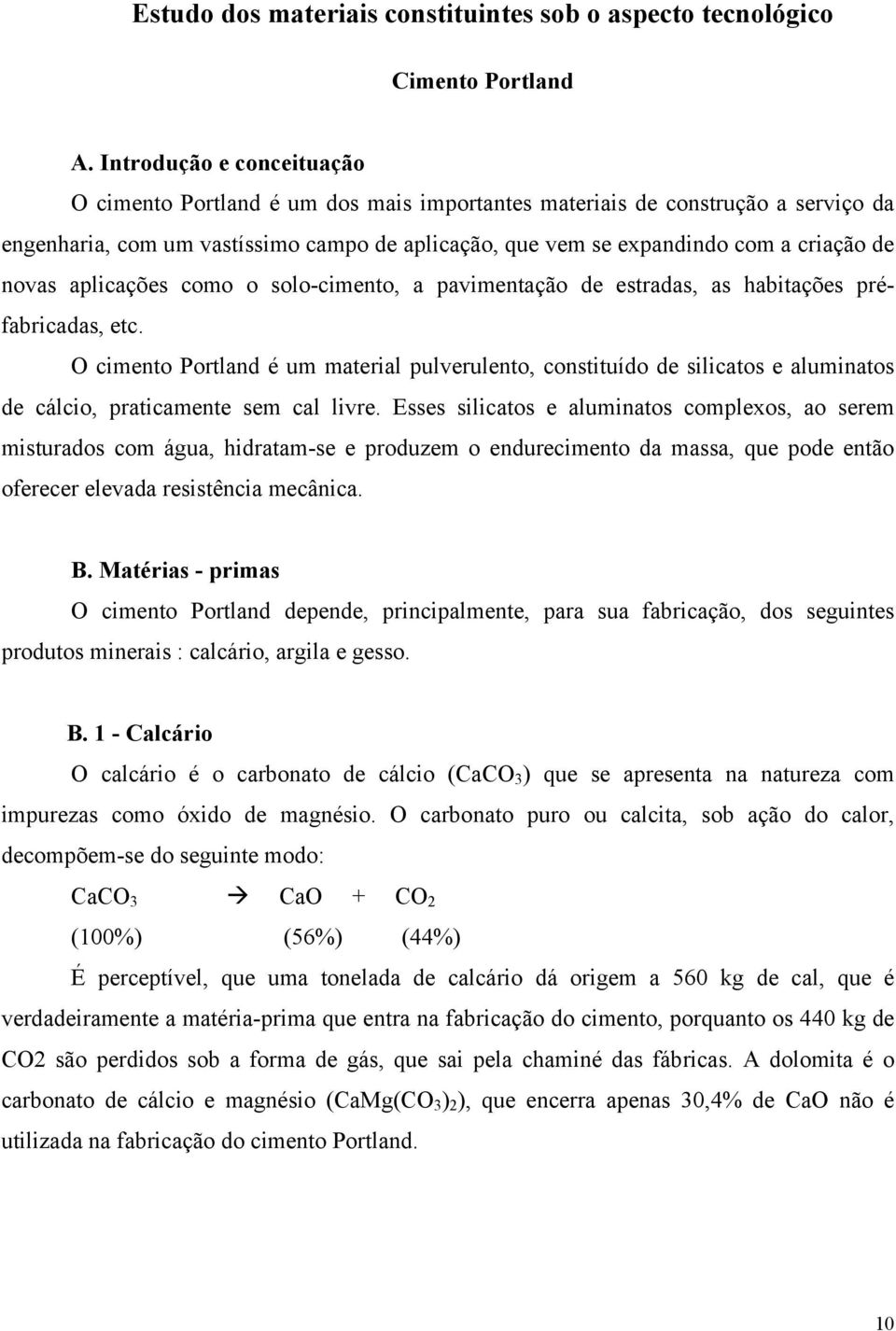 novas aplicações como o solo-cimento, a pavimentação de estradas, as habitações préfabricadas, etc.