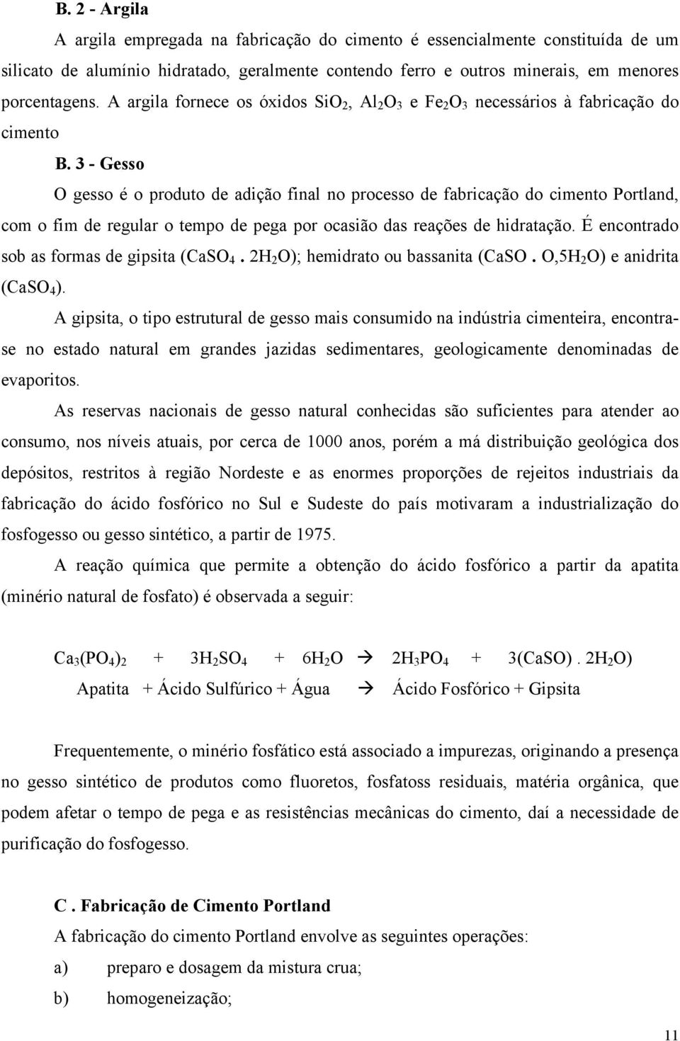 3 - Gesso O gesso é o produto de adição final no processo de fabricação do cimento Portland, com o fim de regular o tempo de pega por ocasião das reações de hidratação.