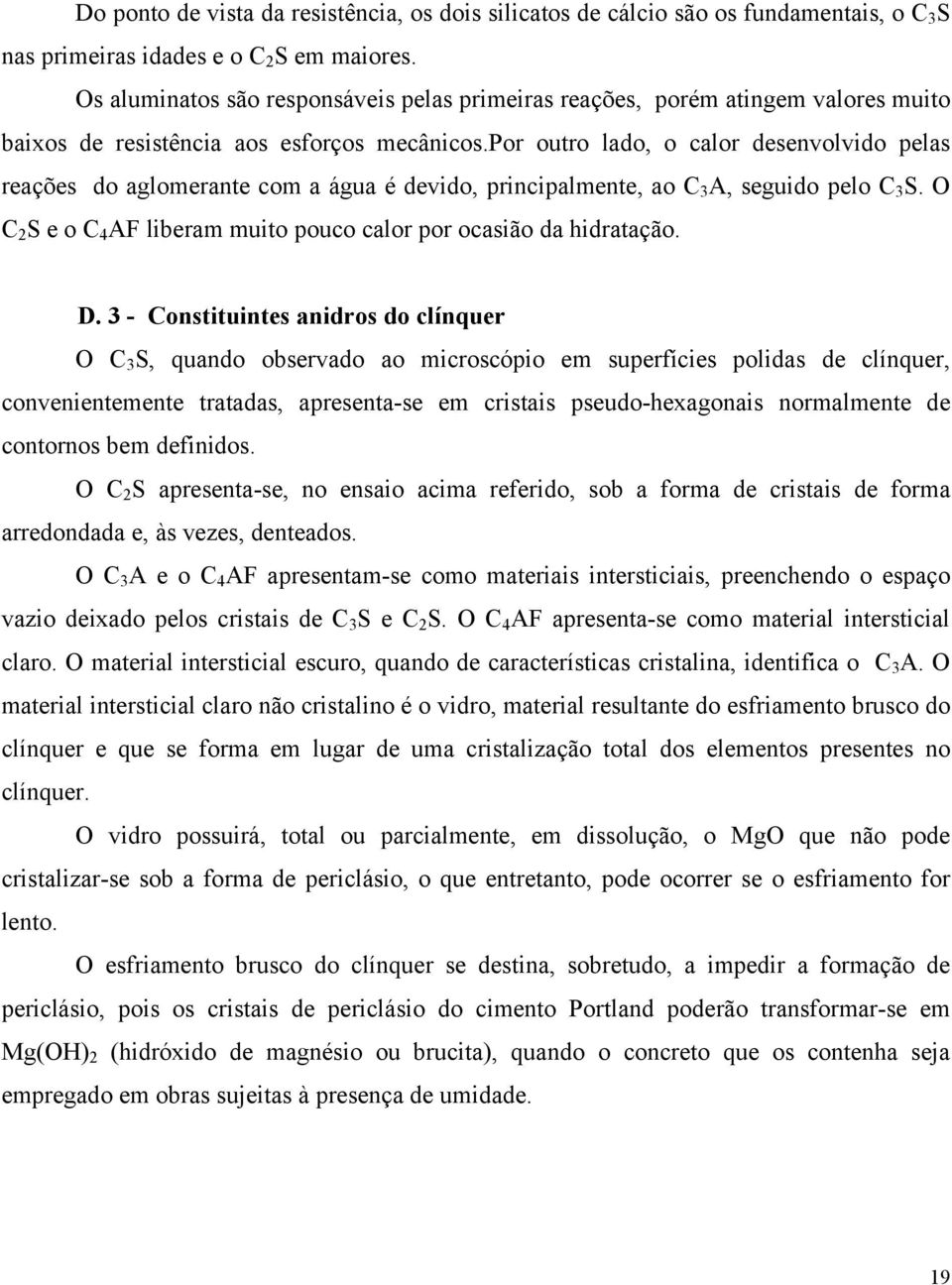 por outro lado, o calor desenvolvido pelas reações do aglomerante com a água é devido, principalmente, ao C 3 A, seguido pelo C 3 S.