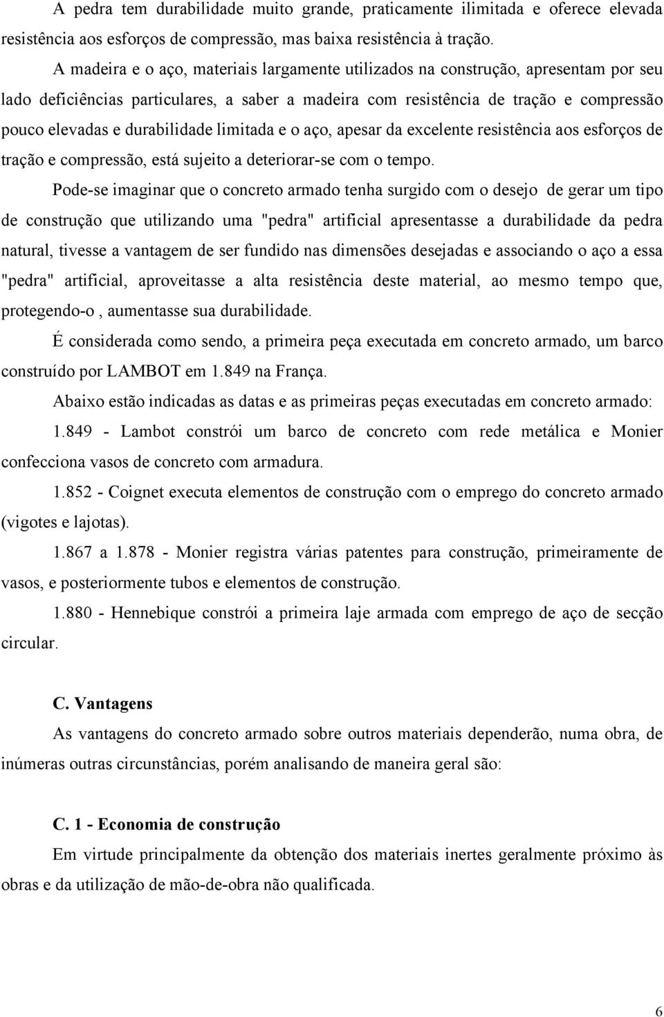 durabilidade limitada e o aço, apesar da excelente resistência aos esforços de tração e compressão, está sujeito a deteriorar-se com o tempo.