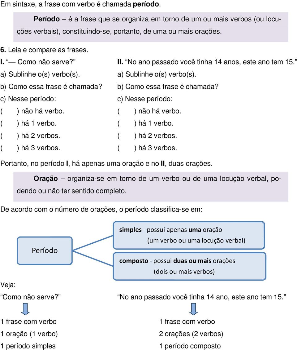 b) Como essa frase é chamada? c) Nesse período: c) Nesse período: ( ) não há verbo. ( ) não há verbo. ( ) há 1 verbo. ( ) há 1 verbo. ( ) há 2 verbos. ( ) há 2 verbos. ( ) há 3 verbos.