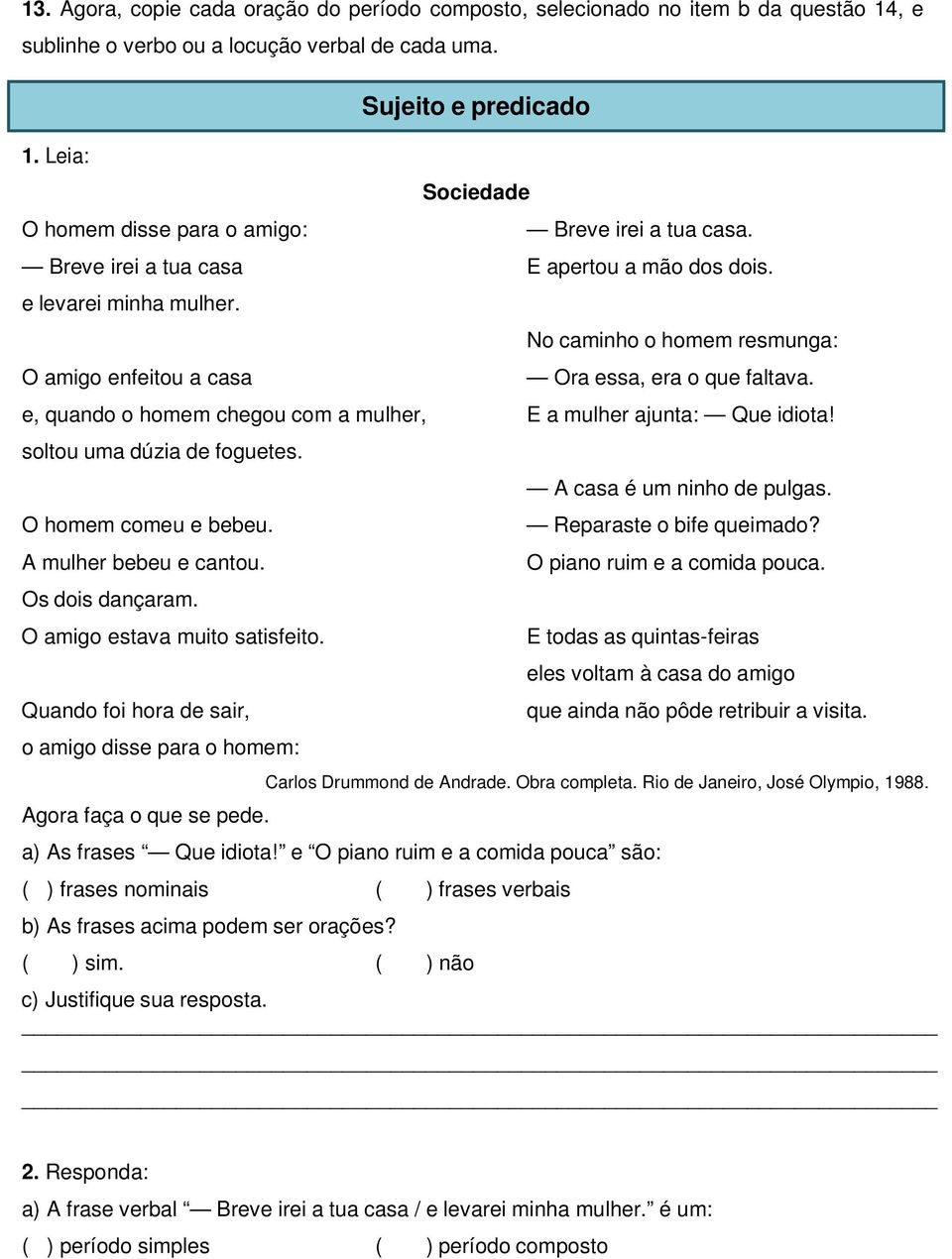 e, quando o homem chegou com a mulher, E a mulher ajunta: Que idiota! soltou uma dúzia de foguetes. O homem comeu e bebeu. A mulher bebeu e cantou. Os dois dançaram. O amigo estava muito satisfeito.