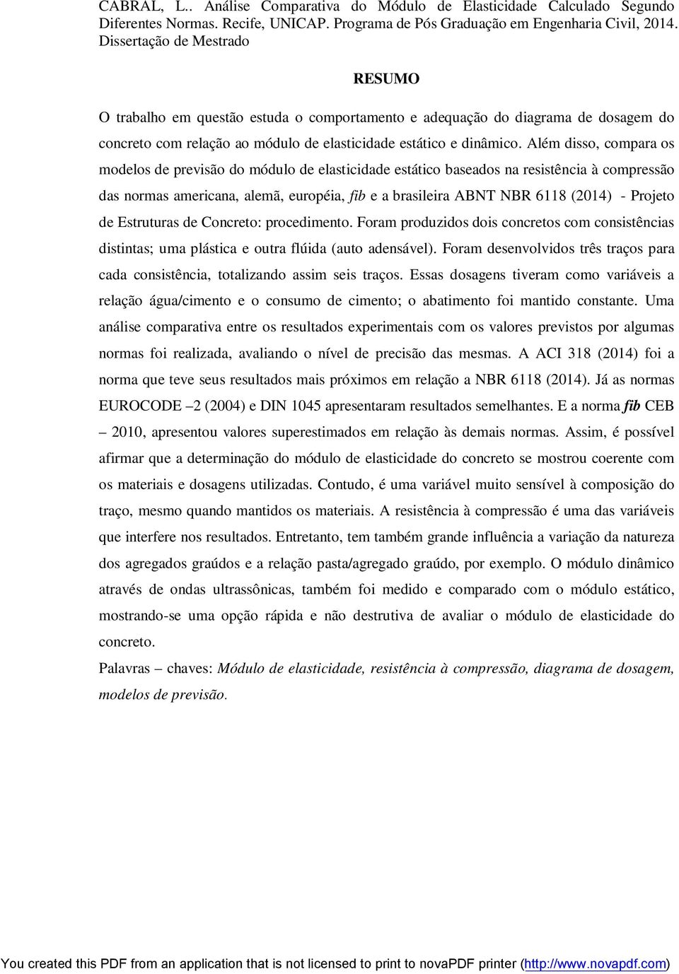 Além disso, compara os modelos de previsão do módulo de elasticidade estático baseados na resistência à compressão das normas americana, alemã, européia, fib e a brasileira ABNT NBR 6118 (2014) -