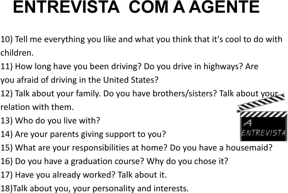 Talk about your relation with them. 13) Who do you live with? 14) Are your parents giving support to you? 15) What are your responsibilities at home?