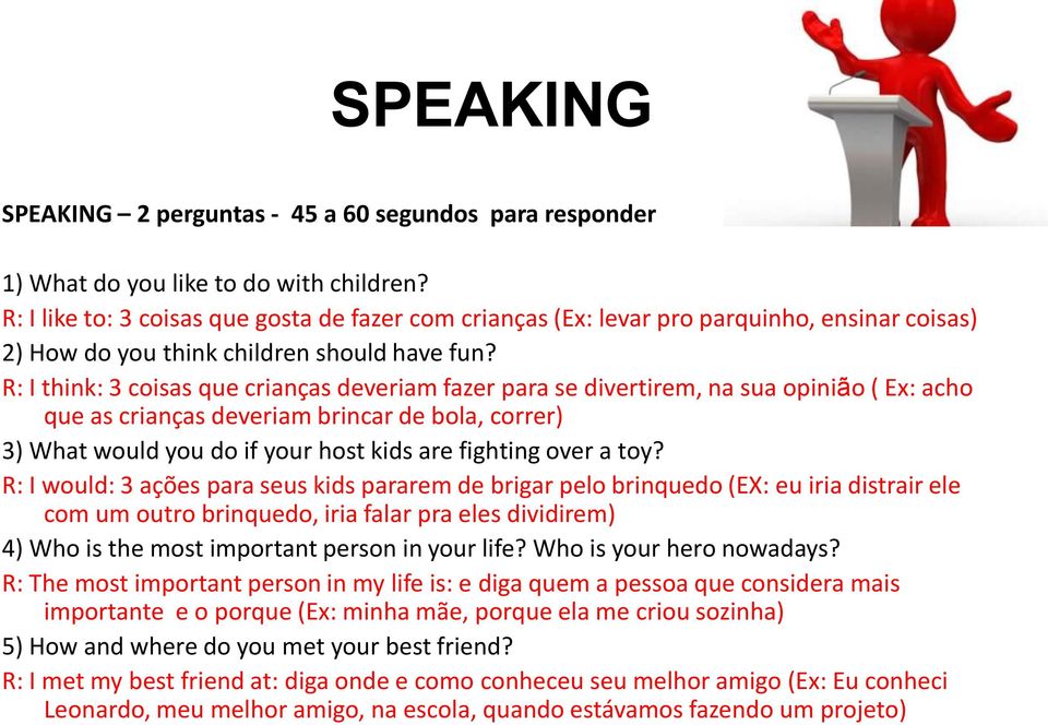 R: I think: 3 coisas que crianças deveriam fazer para se divertirem, na sua opinião ( Ex: acho que as crianças deveriam brincar de bola, correr) 3) What would you do if your host kids are fighting