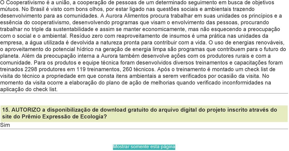 A Aurora Alimentos procura trabalhar em suas unidades os princípios e a essência do cooperativismo, desenvolvendo programas que visam o envolvimento das pessoas, procurando trabalhar no triple da