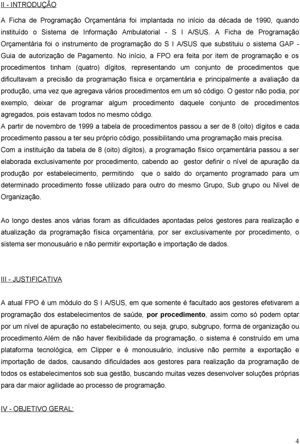 No início, a FPO era feita por item de programação e os procedimentos tinham (quatro) dígitos, representando um conjunto de procedimentos que dificultavam a precisão da programação física e