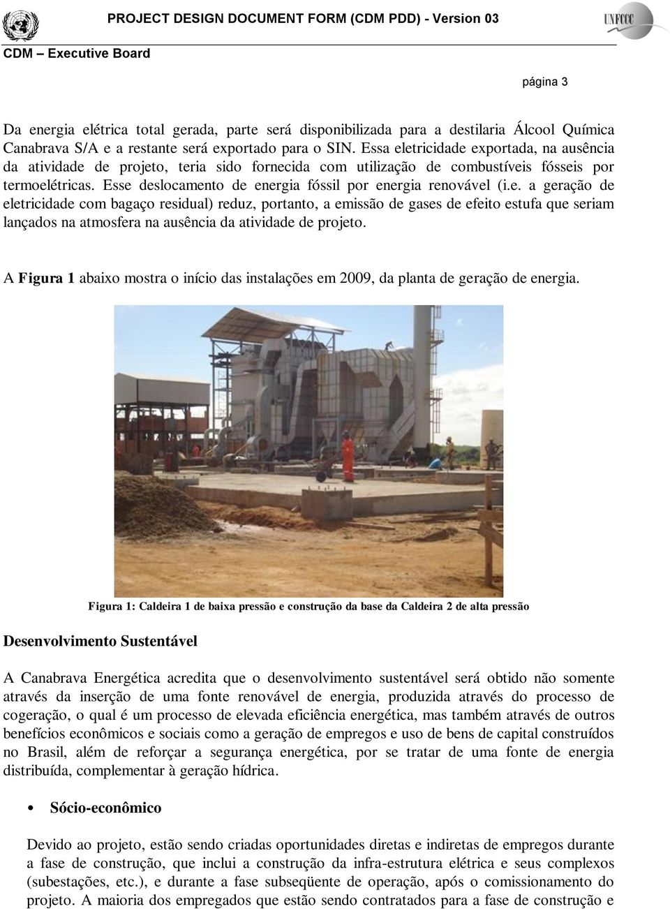 Esse deslocamento de energia fóssil por energia renovável (i.e. a geração de eletricidade com bagaço residual) reduz, portanto, a emissão de gases de efeito estufa que seriam lançados na atmosfera na ausência da atividade de projeto.