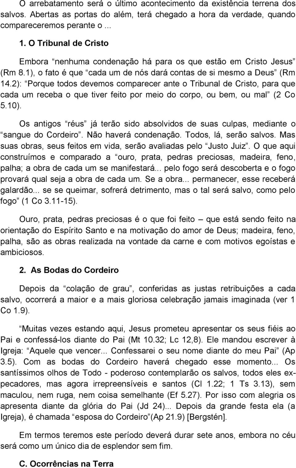 2): Porque todos devemos comparecer ante o Tribunal de Cristo, para que cada um receba o que tiver feito por meio do corpo, ou bem, ou mal (2 Co 5.10).