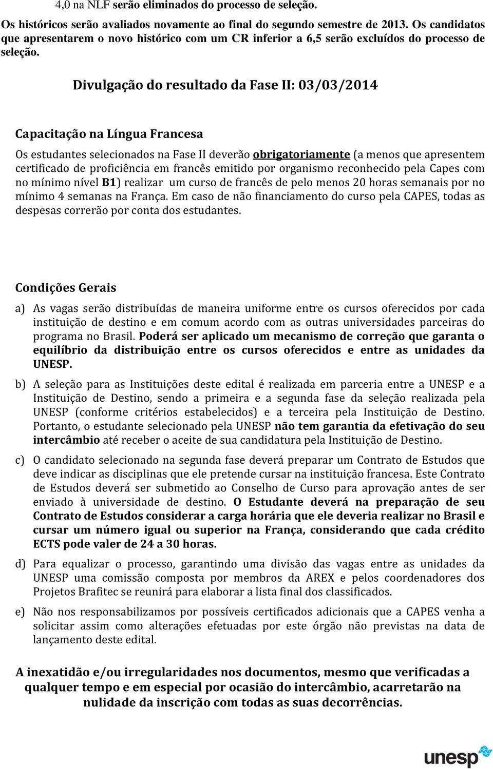 Divulgação do resultado da Fase II: 03/03/2014 Capacitação na Língua Francesa Os estudantes selecionados na Fase II deverão obrigatoriamente (a menos que apresentem certificado de proficiência em