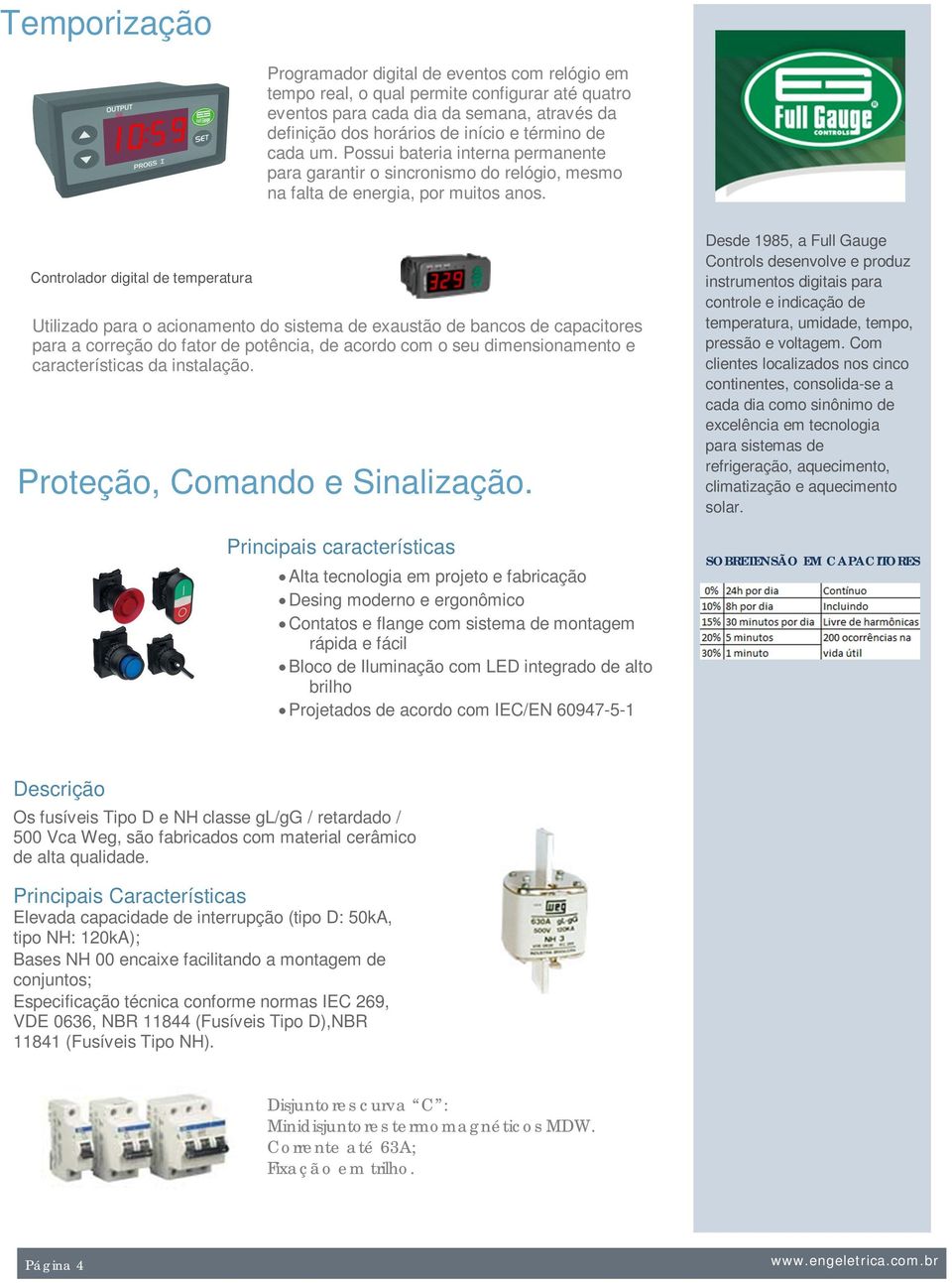 Controlador digital de temperatura Utilizado para o acionamento do sistema de exaustão de bancos de capacitores para a correção do fator de potência, de acordo com o seu dimensionamento e