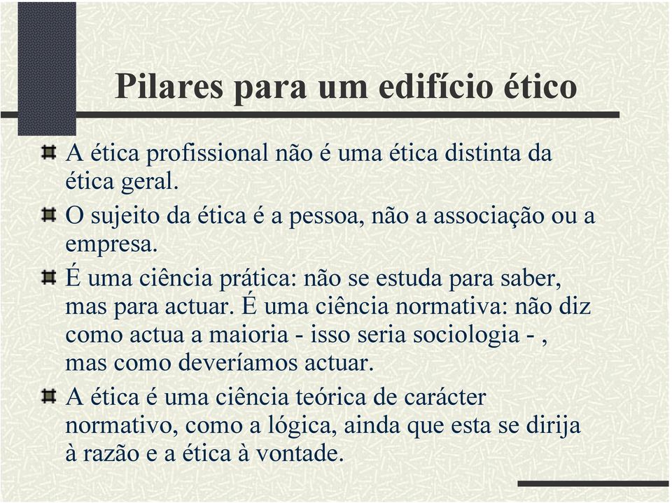 É uma ciência prática: não se estuda para saber, mas para actuar.