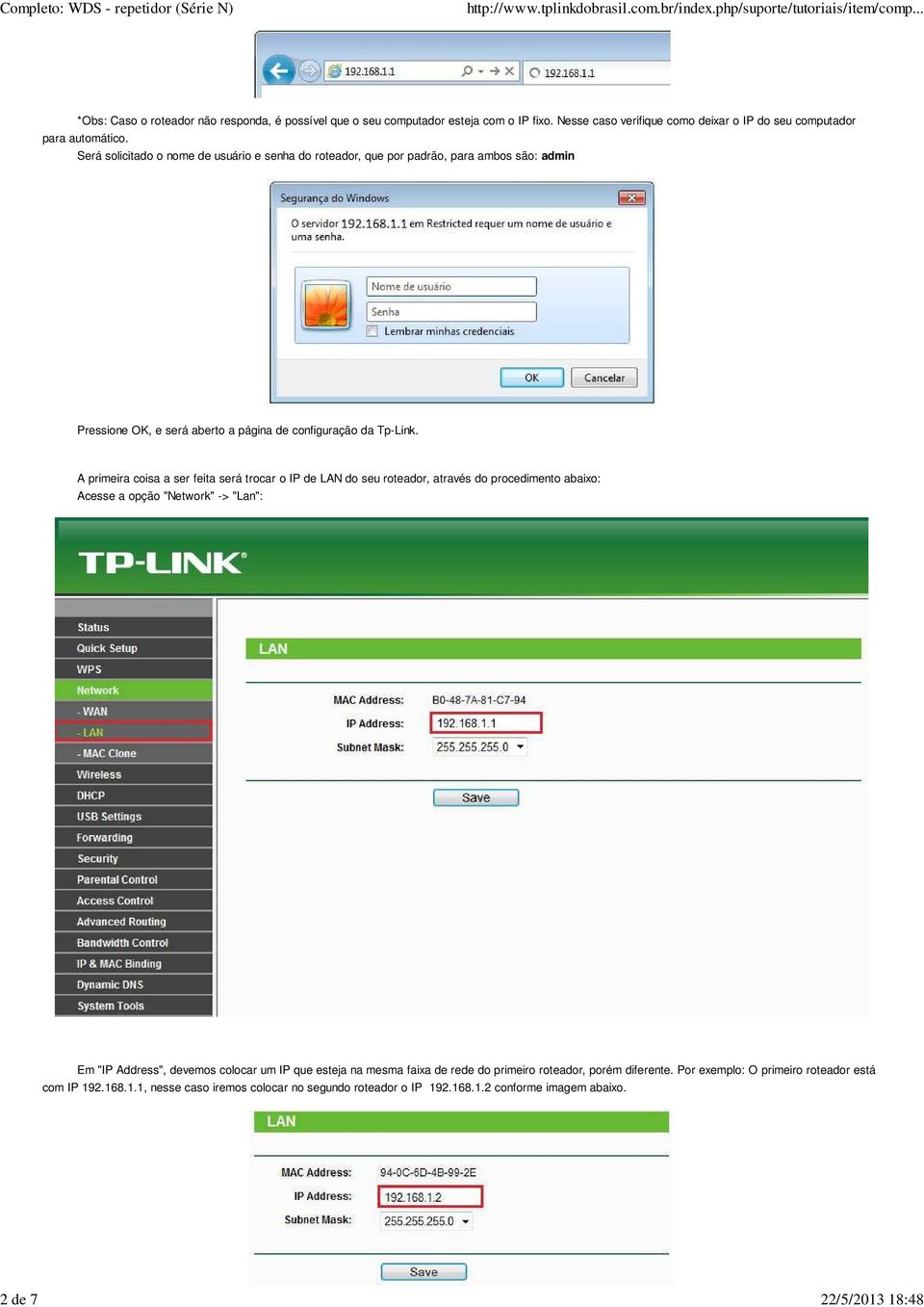 A primeira coisa a ser feita será trocar o IP de LAN do seu roteador, através do procedimento abaixo: Acesse a opção "Network" -> "Lan": Em "IP Address", devemos colocar um IP que