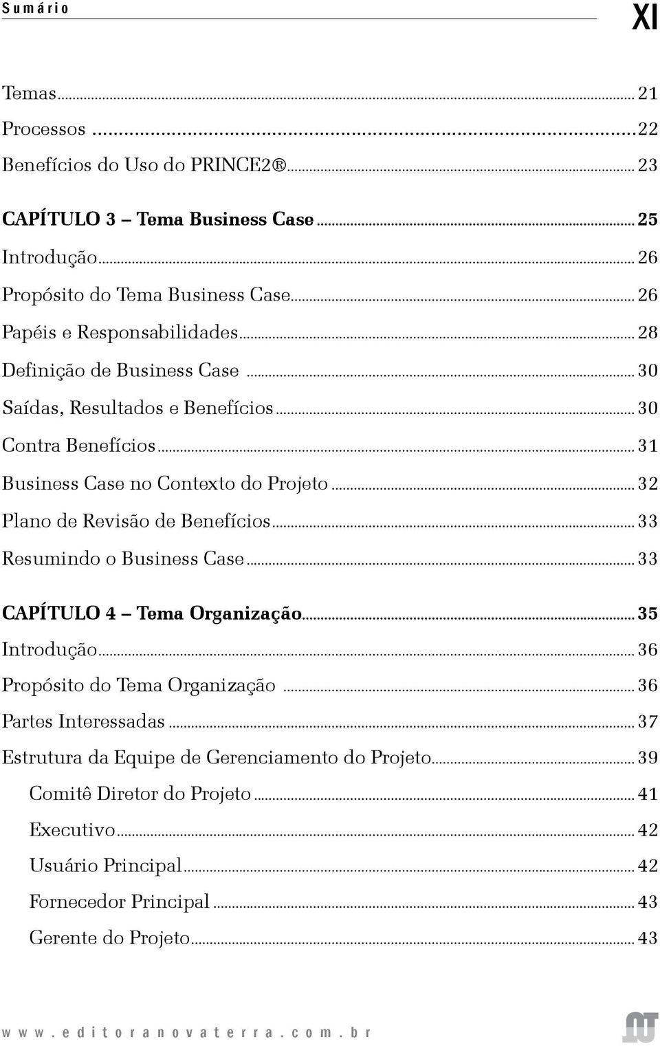 ..32 Plano de Revisão de Benefícios...33 Resumindo o Business Case...33 CAPÍTULO 4 Tema Organização...35 Introdução...36 Propósito do Tema Organização.