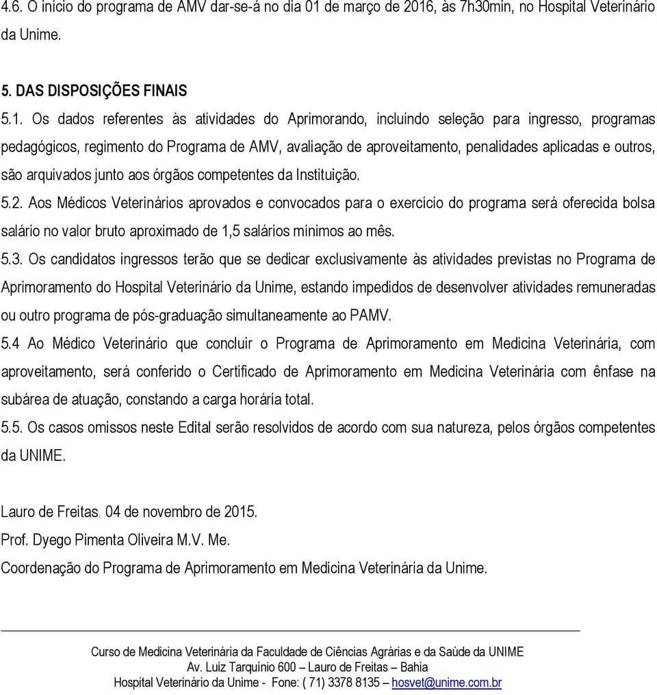 , às 7h30min, no Hospital Veterinário da Unime. 5. DAS DISPOSIÇÕES FINAIS 5.1.