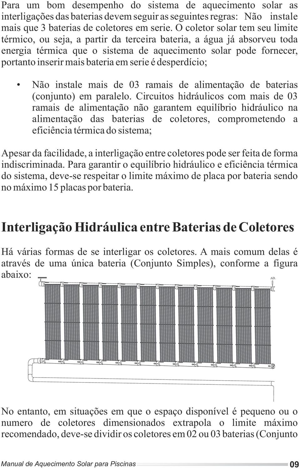 em serie é desperdício; Não instale mais de 03 ramais de alimentação de baterias (conjunto) em paralelo.