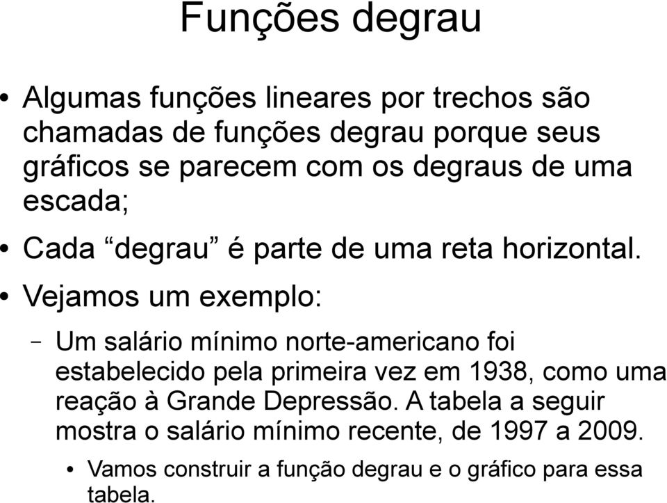 Vejamos um exemplo: Um salário mínimo norte-americano foi estabelecido pela primeira vez em 1938, como uma