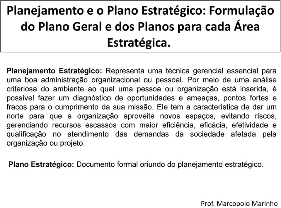 Por meio de uma análise criteriosa do ambiente ao qual uma pessoa ou organização está inserida, é possível fazer um diagnóstico de oportunidades e ameaças, pontos fortes e fracos para o cumprimento