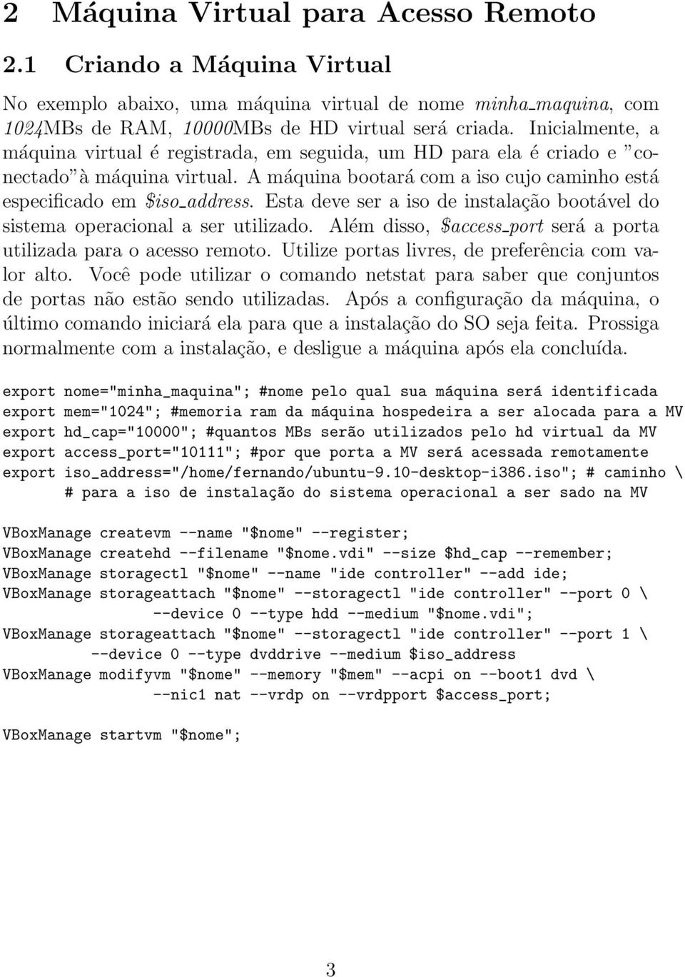 Esta deve ser a iso de instalação bootável do sistema operacional a ser utilizado. Além disso, $access port será a porta utilizada para o acesso remoto.