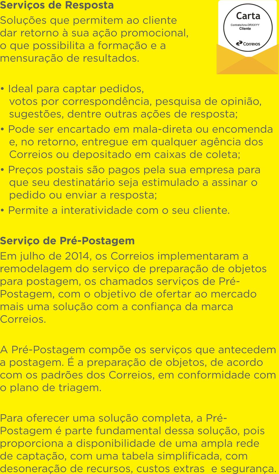 qualquer agência dos Correios ou depositado em caixas de coleta; Preços postais são pagos pela sua empresa para que seu destinatário seja estimulado a assinar o pedido ou enviar a resposta; Permite a