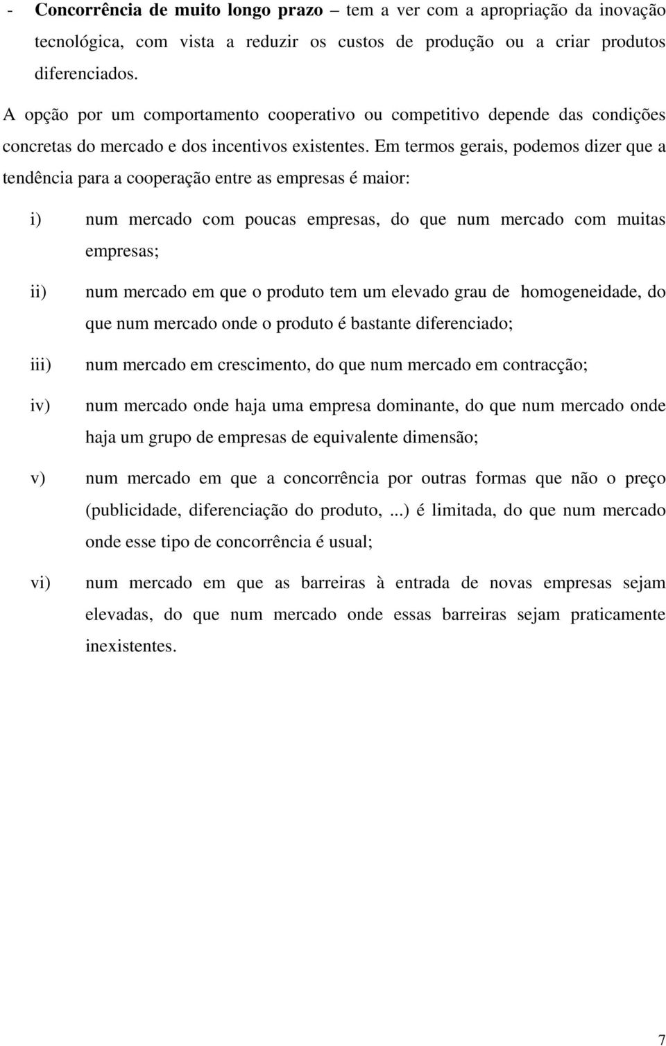 Em termos gerais, podemos dizer que a tendência para a cooperação entre as empresas é maior: i) num mercado com poucas empresas, do que num mercado com muitas empresas; ii) iii) iv) num mercado em