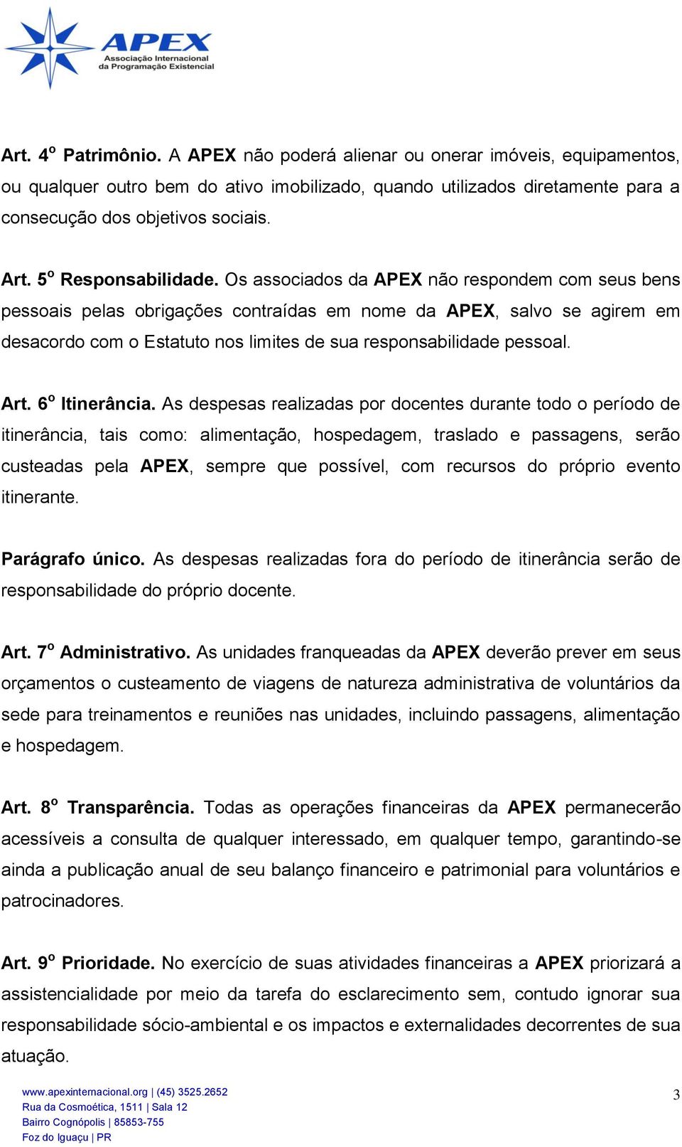 Os associados da APEX não respondem com seus bens pessoais pelas obrigações contraídas em nome da APEX, salvo se agirem em desacordo com o Estatuto nos limites de sua responsabilidade pessoal. Art.