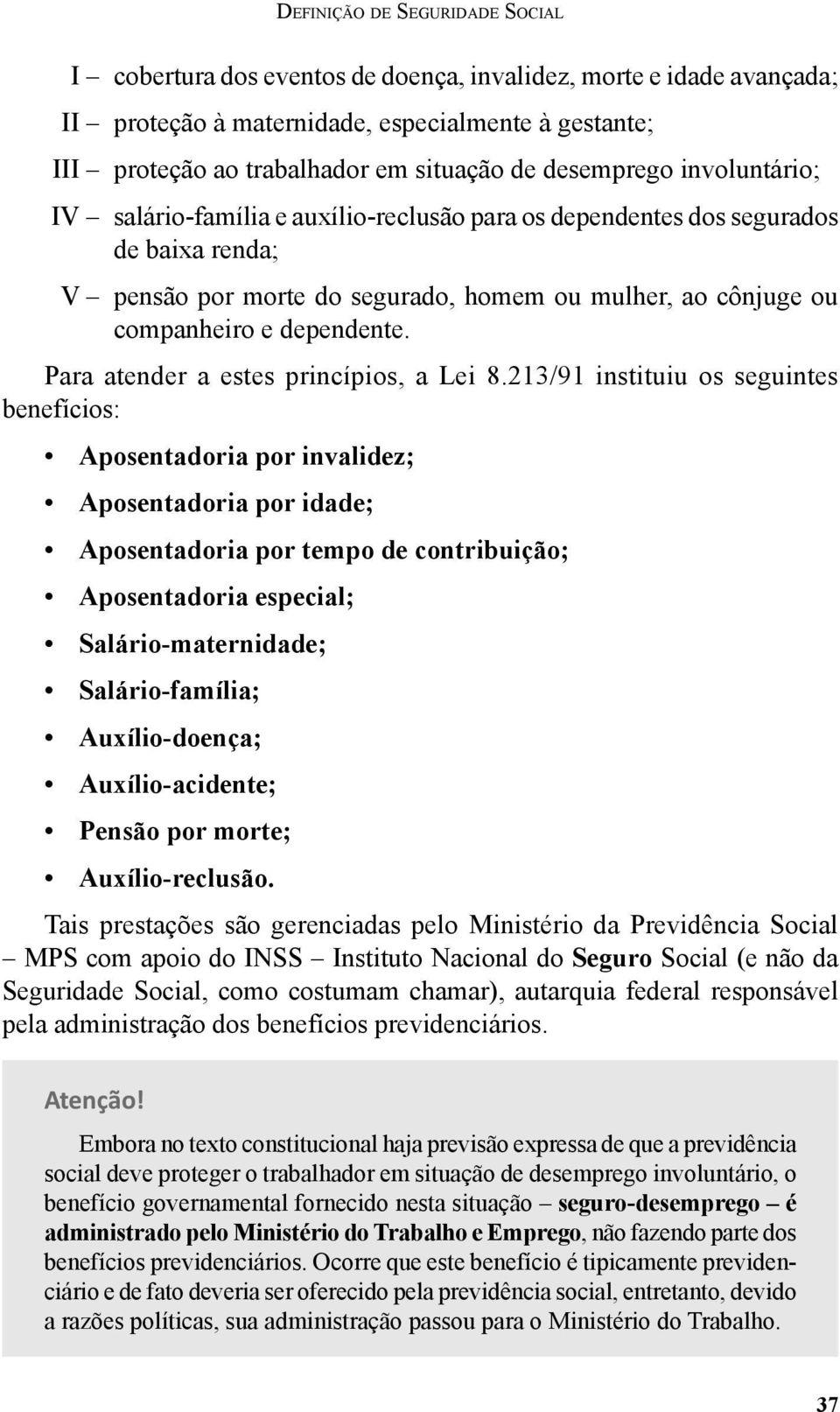 dependente. Para atender a estes princípios, a Lei 8.