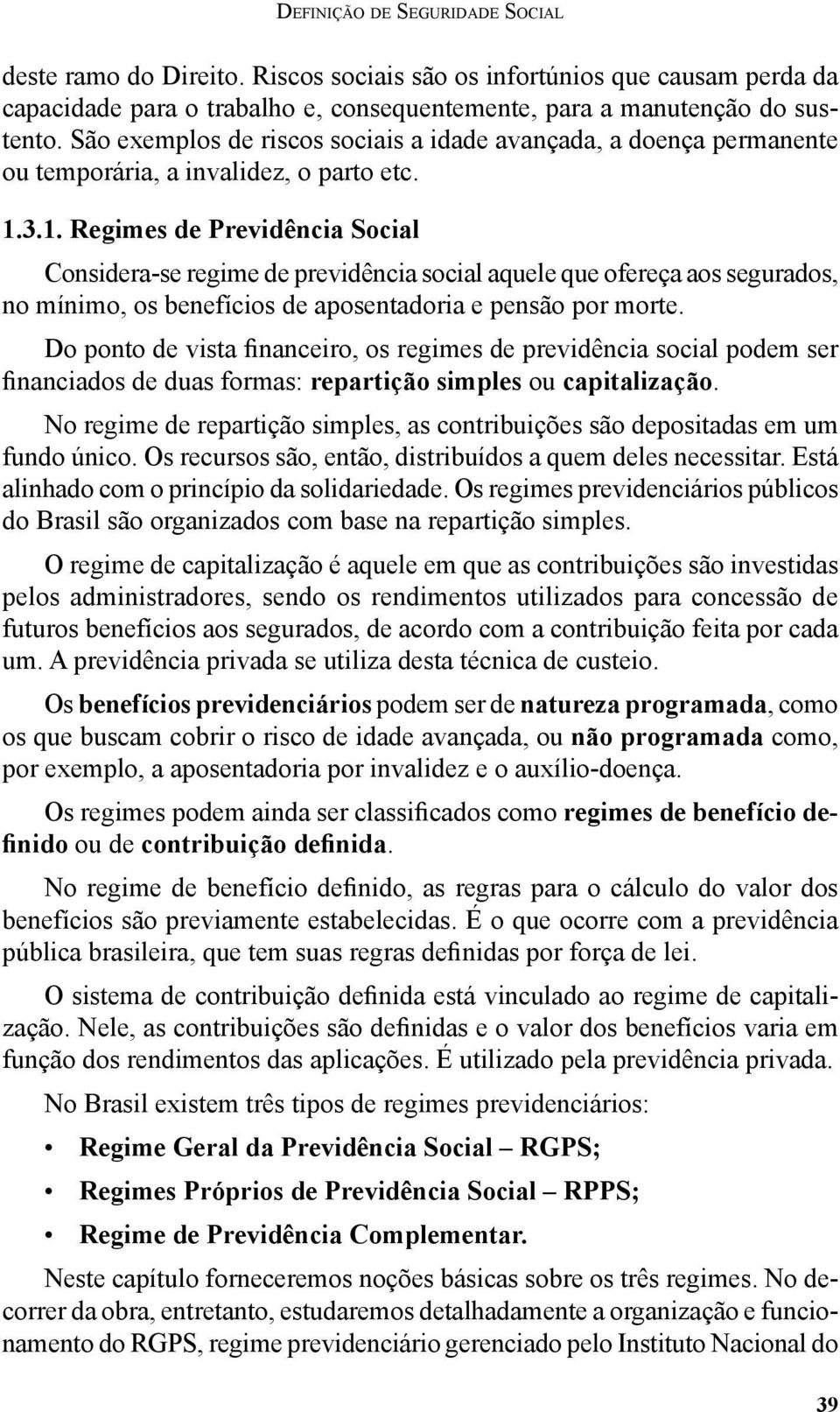 3.1. Regimes de Previdência Social Considera-se regime de previdência social aquele que ofereça aos segurados, no mínimo, os benefícios de aposentadoria e pensão por morte.