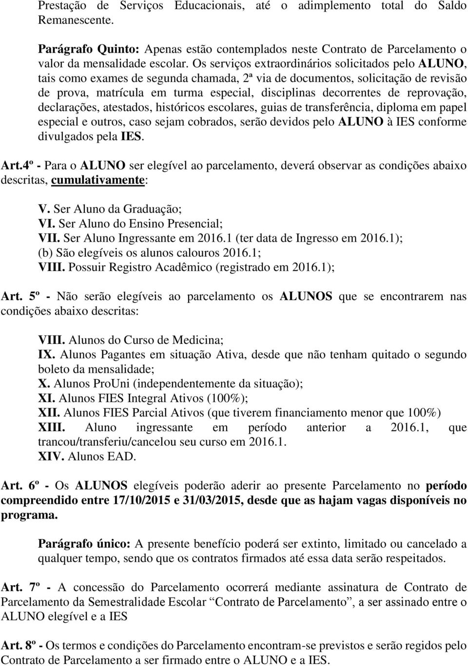 reprovação, declarações, atestados, históricos escolares, guias de transferência, diploma em papel especial e outros, caso sejam cobrados, serão devidos pelo ALUNO à IES conforme divulgados pela IES.