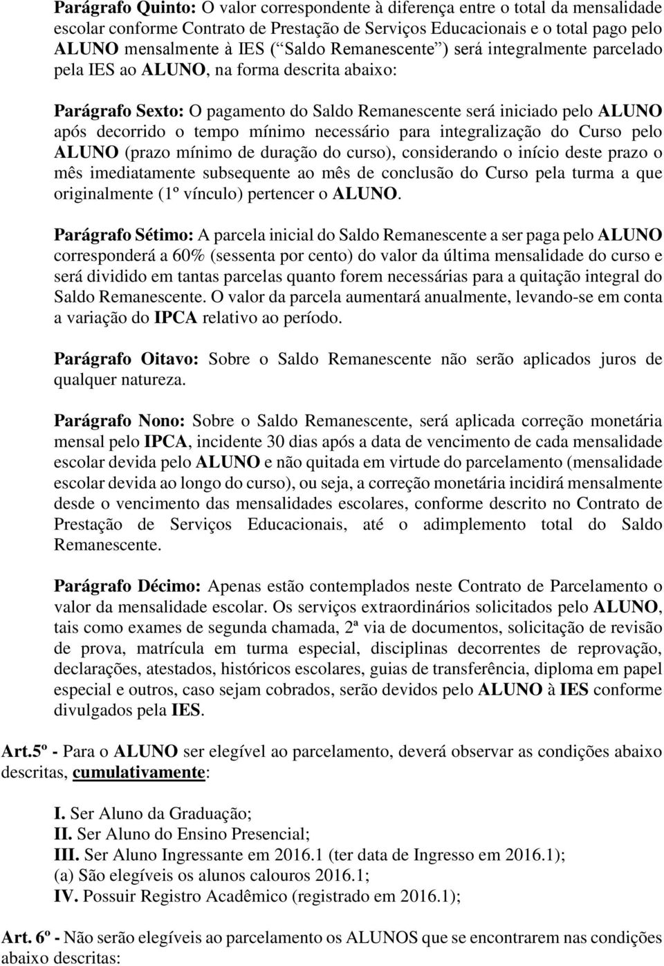 necessário para integralização do Curso pelo ALUNO (prazo mínimo de duração do curso), considerando o início deste prazo o mês imediatamente subsequente ao mês de conclusão do Curso pela turma a que