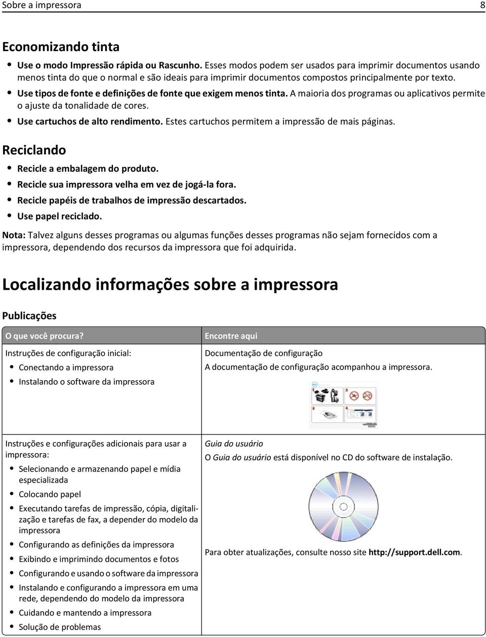 Use tipos de fonte e definições de fonte que exigem menos tinta. A maioria dos programas ou aplicativos permite o ajuste da tonalidade de cores. Use cartuchos de alto rendimento.