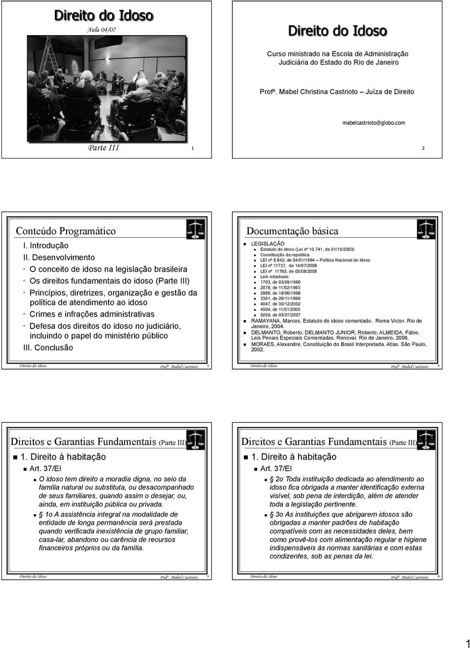 Desenvolvimento O conceito de idoso na legislação brasileira Os direitos fundamentais do idoso (Parte III) Princípios, diretrizes, organização e gestão da política de atendimento ao idoso Crimes e