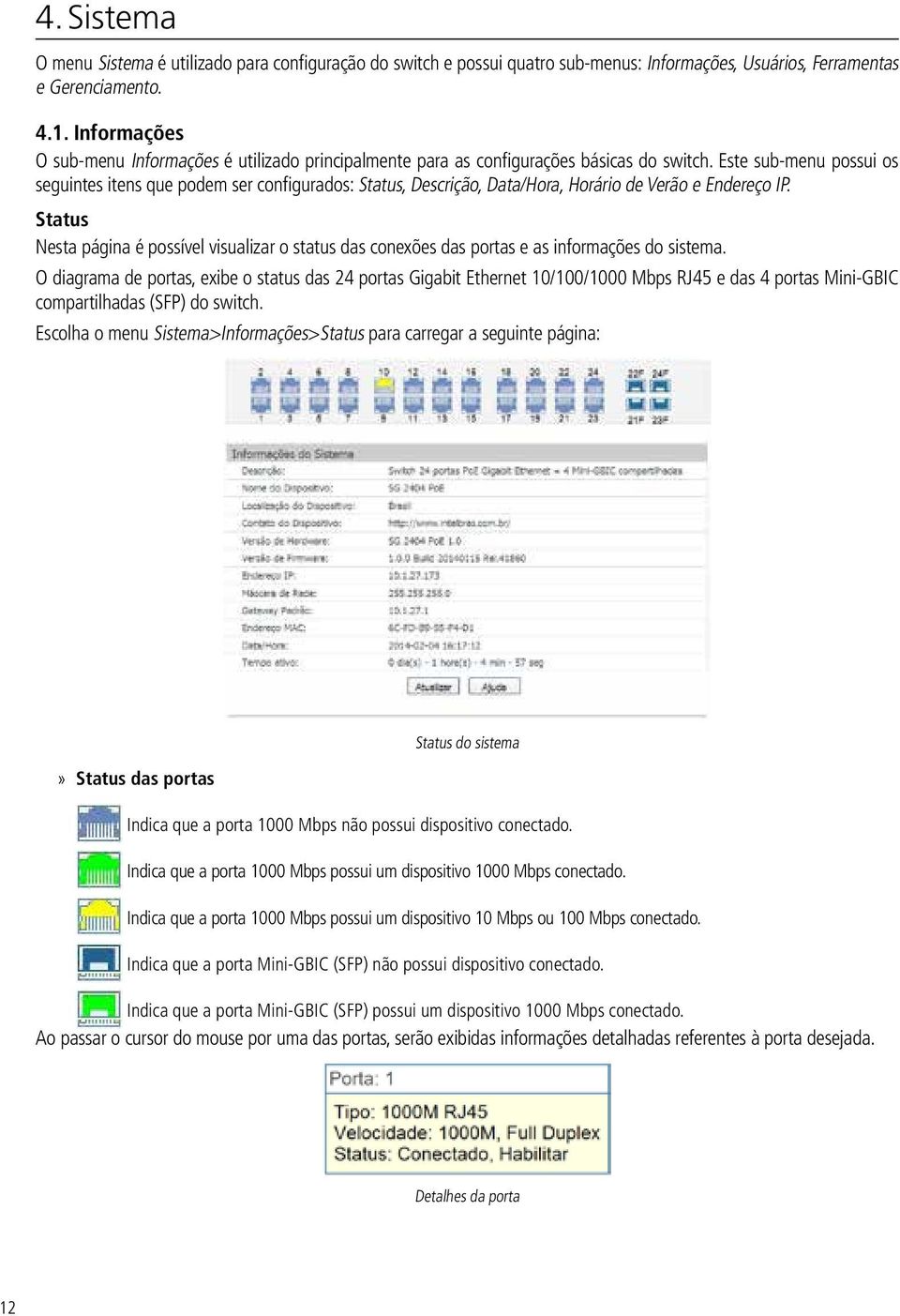 Este sub-menu possui os seguintes itens que podem ser configurados: Status, Descrição, Data/Hora, Horário de Verão e Endereço IP.