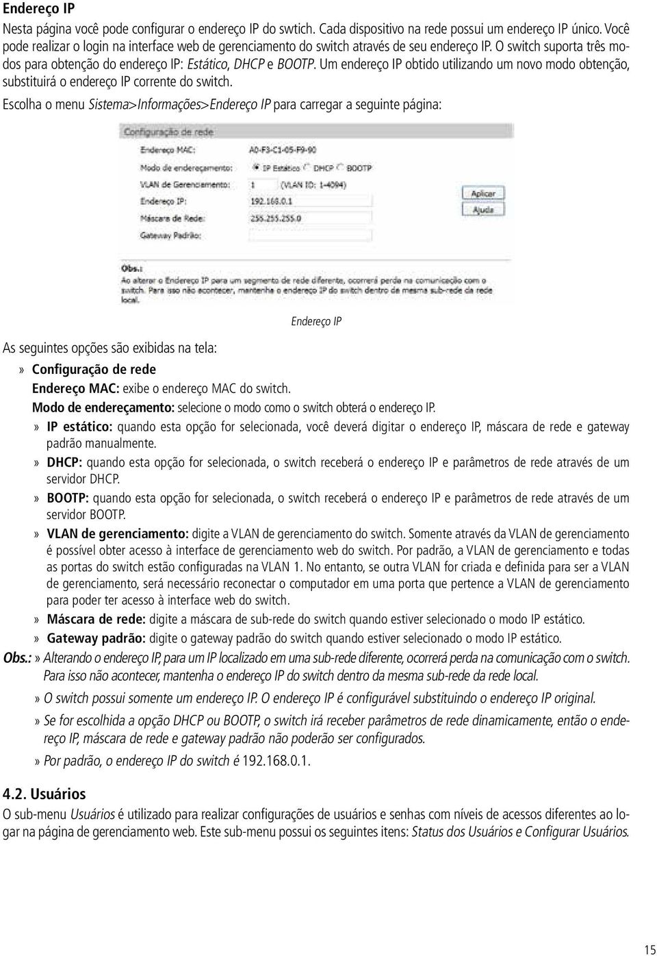 Um endereço IP obtido utilizando um novo modo obtenção, substituirá o endereço IP corrente do switch.