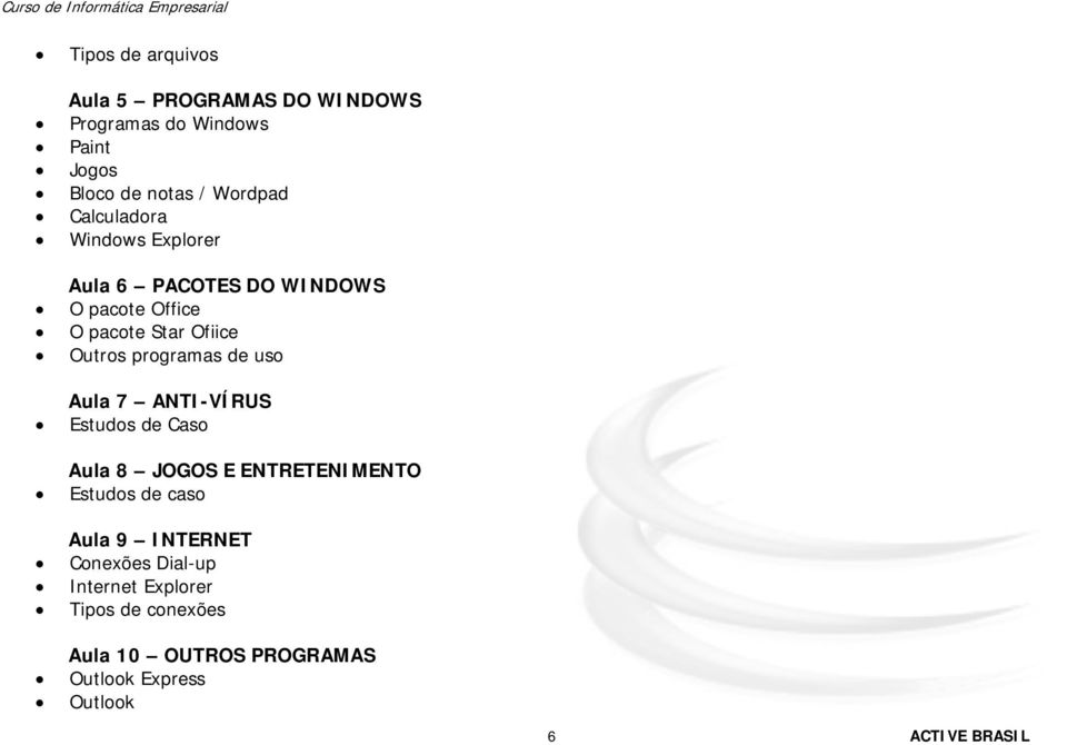 de uso Aula 7 ANTI-VÍRUS Estudos de Caso Aula 8 JOGOS E ENTRETENIMENTO Estudos de caso Aula 9 INTERNET