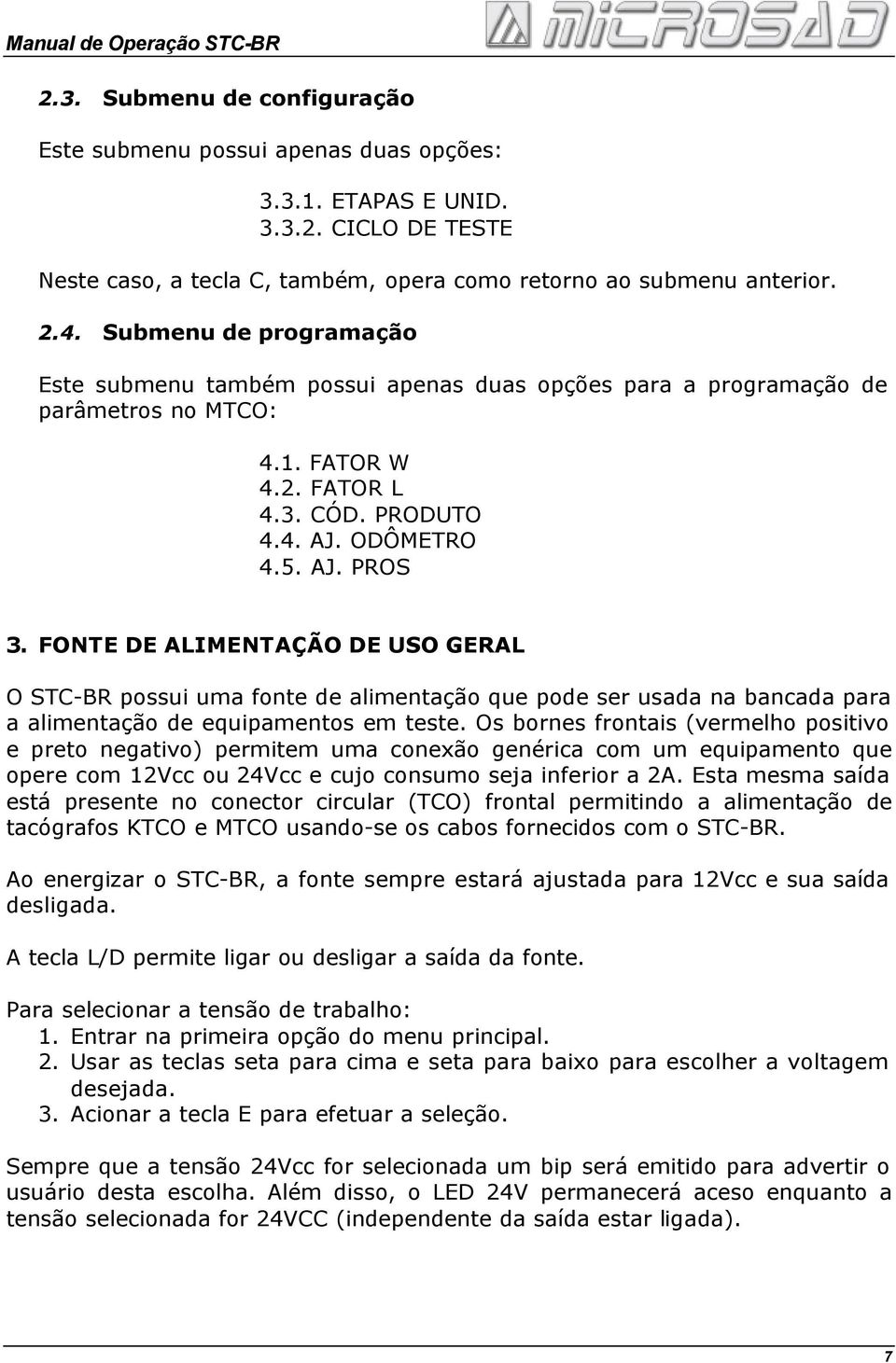 FONTE DE ALIMENTAÇÃO DE USO GERAL O STC-BR possui uma fonte de alimentação que pode ser usada na bancada para a alimentação de equipamentos em teste.