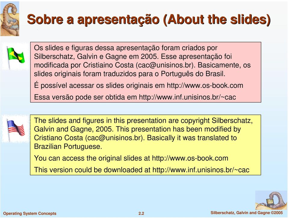 É possível acessar os slides originais em http://www.os-book.com Essa versão pode ser obtida em http://www.inf.unisinos.